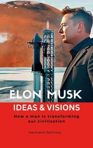 Elon Musk - Ideas &amp; Visions - How a man is transforming our civilization