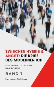Zwischen Hybris &amp; Angst: Die Krise des modernen Ich Band I Die individuellen Faktoren