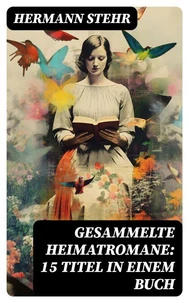 Gesammelte Heimatromane: 15 Titel in einem Buch