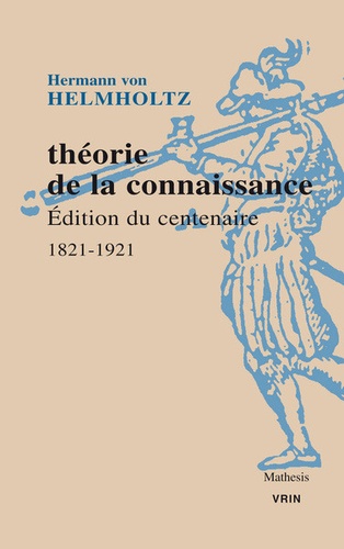 Hermann von Helmholtz et Moritz Schlick - Théorie de la connaissance - Edition du centenaire 1821-1921.