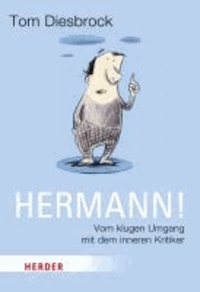 Hermann! - Vom klugen Umgang mit dem inneren Kritiker.