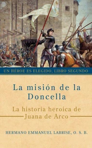 La misión de la Doncella: La historia heroica de Juana de Arco