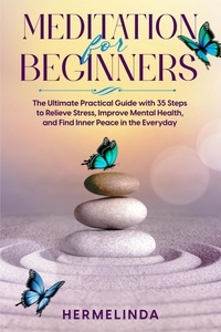  Hermelinda - Meditation for Beginners. The Ultimate Practical Guide with 35 Steps to Relieve Stress, Improve Mental Health and Find Inner Peace in Everyday.