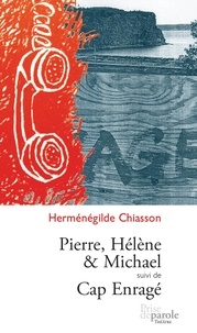 Herménégilde Chiasson - Pierre, Hélène et Michael suivi de Cap enragé.