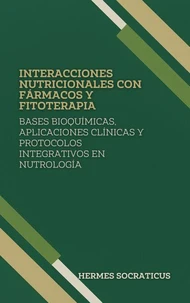 Interacciones Nutricionales con Fármacos y Fitoterapia: Bases Bioquímicas, Aplicaciones Clínicas y Protocolos Integrativos en Nutrología