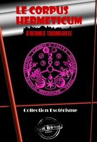 Hermès Trismégiste - Le Corpus Hermeticum d’Hermès Trismégiste [édition intégrale revue et mise à jour].
