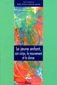 Martine Jardiné - Le Jeune Enfant. Son Corps, Le Mouvement Et La Danse.