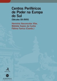 Hermínia Vasconcelos Vilar et Mafalda Soares Da Cunha - Centros Periféricos de Poder na Europa do Sul (Sécs. XII - XVIII).