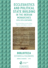 Hermínia Vasconcelos Vilar et Maria João Branco - Ecclesiastics and political state building in the Iberian monarchies, 13th-15th centuries.