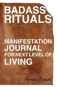 Badass Rituals: Manifestation Journal for Next Level of Living