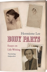 Hermione Lee - Body Parts - Essays on Life-Writing.