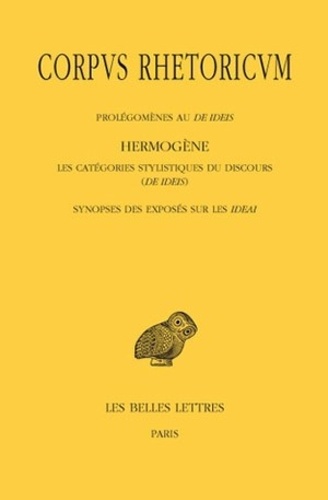  Hermogène - Corpus rhetoricum - Tome 4, Prolégomènes au De ideis ; Les catégories stylistiques du discours (De ideis) ; Synopses des exposés sur les ideai.