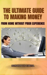 The Ultimate Guide to Making Money From Home Without Prior Experience