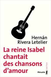 Hernan Rivera Letelier - La reine Isabel chantait des chansons d'amour.