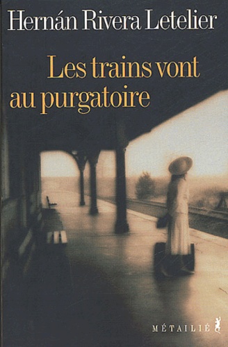 Hernan Rivera Letelier - Les Trains Vont Au Purgatoire.