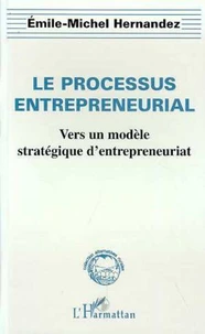 LE PROCESSUS ENTREPRENEURIAL. Vers un modèle stratégique d'entrepreneuriat