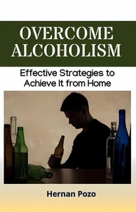 Overcome Alcoholism – Effective Strategies to Achieve It from Home
