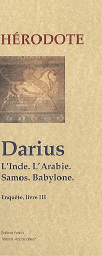  Hérodote - Darius ; L'Inde, l'Arabie, Samos, Babylone.