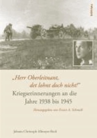 "Herr Oberleitnant, det lohnt doch nicht!" - Kriegserinnerungen an die Jahre 1938 bis 1945.