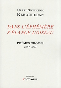 Herri Gwilherm Kérourédan - Dans l'éphémère s'élance l'oiseau - Poèmes choisis 1964-2001.