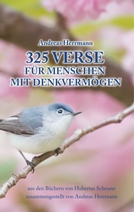 Herrmann Andreas - 325 Verse für Menschen mit Denkvermögen - aus den Büchern von Hubertus Scheurer zusammengestellt von Andreas Herrmann.