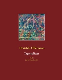 Hertaldis Offermann - Tagessplitter 4 - Band 4 Juli bis Dezember 2015.
