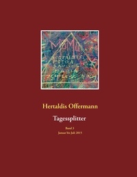 Hertaldis Offermann - Tagessplitter - Band 3 Januar bis Juli 2015.