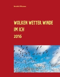 Hertaldis Offermann - Wolken Wetter Winde im Ich - Band 1 Januar bis Dezember 2016.