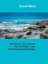 Von einem, der träumte auszusteigen, eine Fuerteventurageschichte
