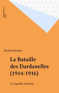 La Bataille Des Dardanelles. 1914-1916 Ou La Tragedie Annoncee