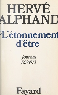 Hervé Alphand - L'étonnement d'être - Journal, 1939-1973.