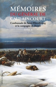 Hervé Anne Olivier Henri Adrie Caulaincourt - Mémoires du Général de Caulaincourt - Tome 2 : L'ambassade de Saint-Pétersbourg et la campagne de Russie.