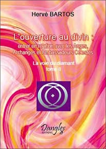 Hervé Bartos - L'ouverture au divin : entrer en relation avec les Anges, Archanges et Ambassadeurs célestes - Tome 2, La voie du diamant.