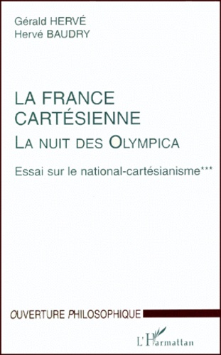 Hervé Baudry et Gérald Hervé - LA NUIT DES OLYMPICA. - ESSAI SUR LE NATIONAL-CARTESIANISME. Tome 3, La France cartésienne.