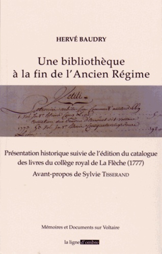 Hervé Baudry - Une bibliothèque à la fin de l'Ancien Régime - Présentation historique suivie de l'édition du catalogue des livres du collège royal de La Flèche (1777).