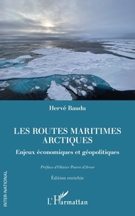 Hervé Baudu - Les routes maritimes arctiques - Enjeux économiques et géopolitiques. Edition enrichie.