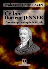 Hervé Bazin - Ce Bon Docteur Jenner. L'Homme Qui Vainquit La Variole.