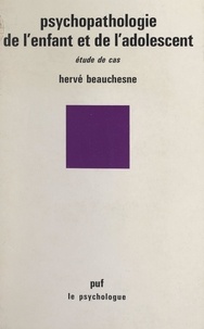 Hervé Beauchesne et Paul Fraisse - Psychopathologie de l'enfant et de l'adolescent - Étude de cas.