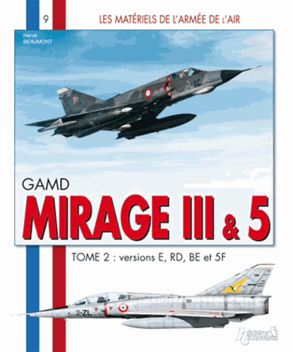 Hervé Beaumont - GAMD Mirage III, AMD-BA Mirage 5 - Tome 2, versions E, RD, BE et 5F.
