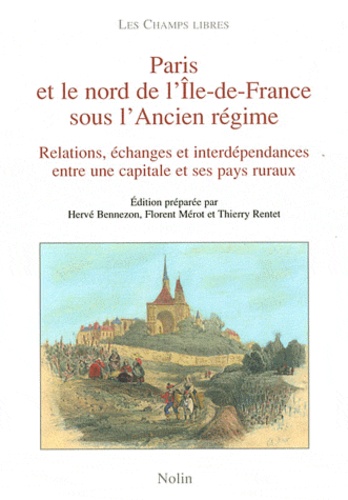 Hervé Bennezon et Florent Mérot - Paris et le nord de l'Ile-de-France sous l'Ancien Régime - Relations, échanges et interdépendances entre une capitale et ses pays ruraux.