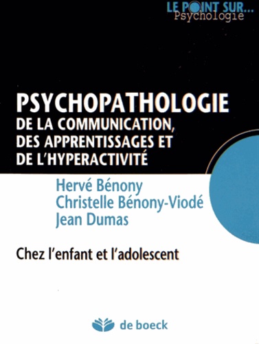 Hervé Bénony et Christelle Bénony-Viodé - Psychopathologie de la communication, des apprentissages et de l'hyperactivité - Chez l'enfant et l'adolescent.