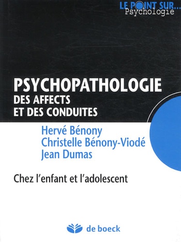 Hervé Bénony et Christelle Bénony-Viodé - Psychopathologie des affects et des conduites - Chez l'enfant et l'adolescent.