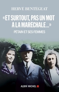 Hervé Bentégeat - "Et surtout pas un mot à la maréchale..." - Pétain et ses femmes.