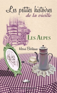 Hervé Berteaux - Alpes, les petites histoires de la vieille.