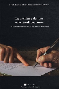 Hervé Blanchard et Eliane Le Dantec - La vieillesse des uns et le travail des autres - Les enjeux contemporains d'une rencontre séculaire.