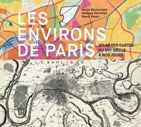 Hervé Blumenfeld et Philippe Montillet - Les environs de Paris - Atlas des cartes du XVIe siècle à nos jours.