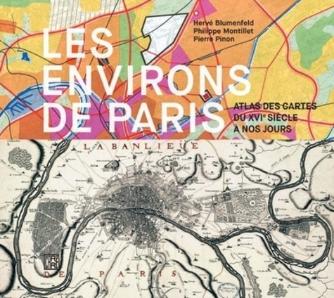 Les environs de Paris. Atlas des cartes du XVIe siècle à nos jours