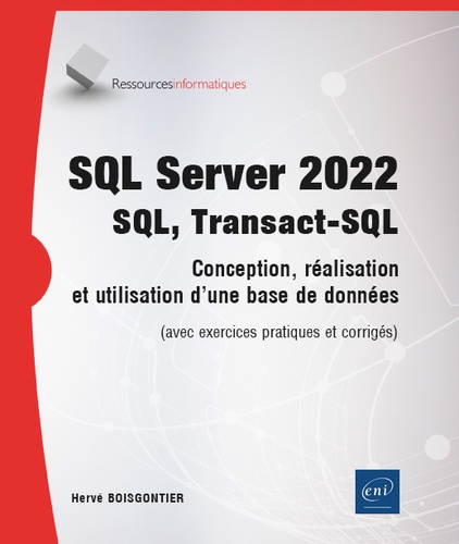 SQL Server 2022 : SQL, Transact-SQL. Conception et réalisation d'une base de données (avec exercices pratiques et corrigés)