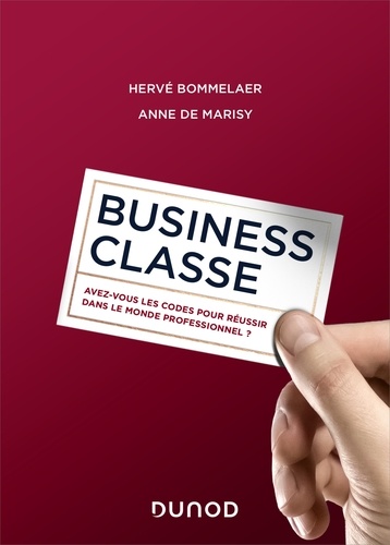 Hervé Bommelaer et Anne de Marisy - Business classe - Avez-vous les codes pour réussir dans le monde professionnel ?.