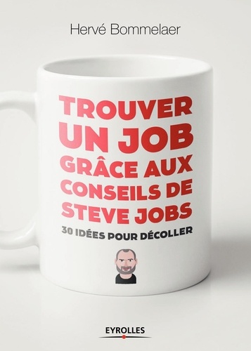 Trouver un job grâce aux conseils de Steve Jobs. 30 idées pour décoller